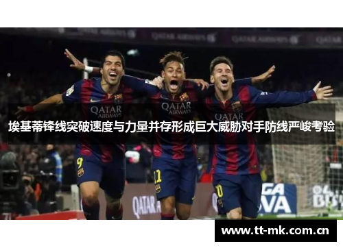 埃基蒂锋线突破速度与力量并存形成巨大威胁对手防线严峻考验