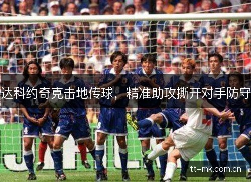 达科约奇克击地传球，精准助攻撕开对手防守